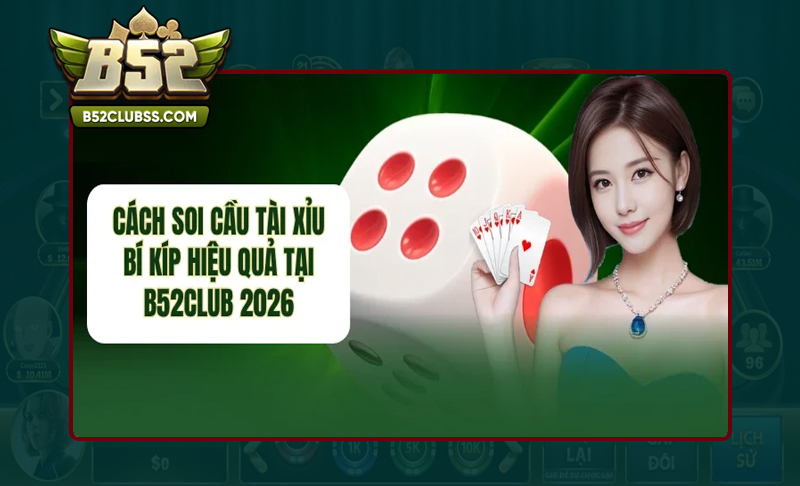 Cách soi cầu Tài Xỉu tại B52 Club dễ dàng
