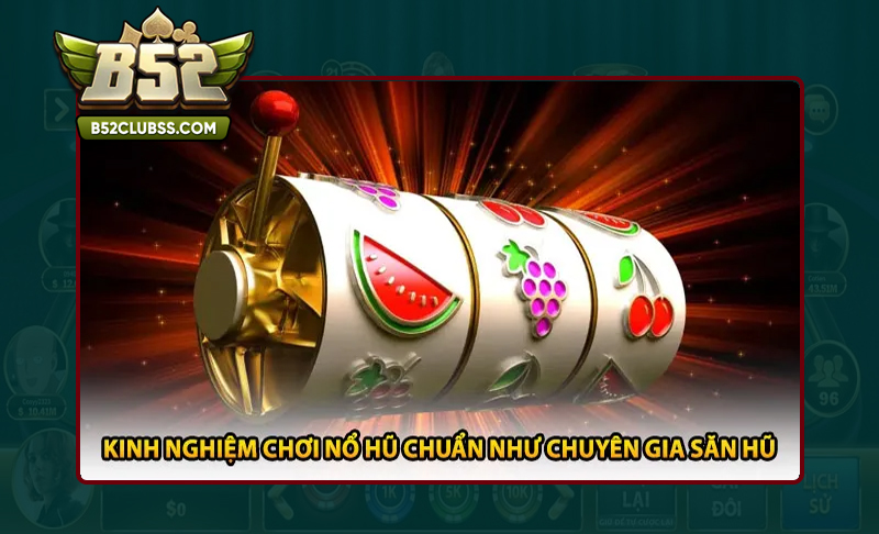 Chiến thuật chơi Nổ Hũ B52 Club luôn thắng lớn