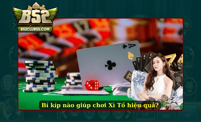 Kinh nghiệm để chơi Xì tố B52 Club luôn thắng lớn